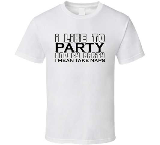 I Like To Party And By Party I Mean Take Naps Funny T Shirt