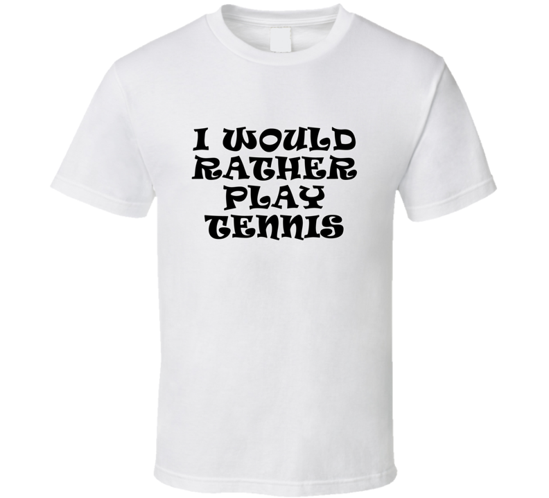 I Would Rather Play Tennis Sports Lover Cool Unisex Gift T Shirt