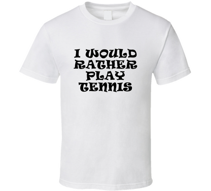 I Would Rather Play Tennis Sports Lover Cool Unisex Gift T Shirt