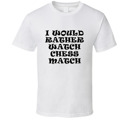 I Would Rather Watch Chess Match Cool Funny Gift T Shirt