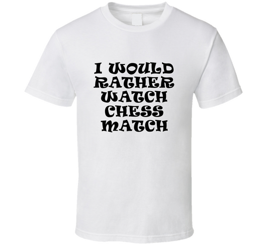 I Would Rather Watch Chess Match Cool Funny Gift T Shirt