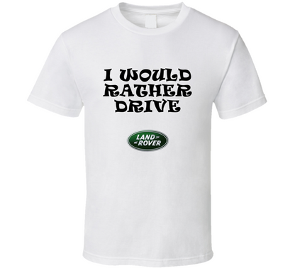 I Would Rather Drive Landrover Car Lover Cool Gift T Shirt