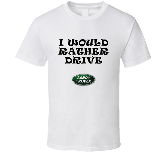 I Would Rather Drive Landrover Car Lover Cool Gift T Shirt