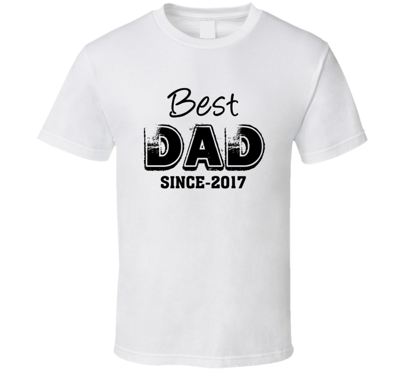 Best Dad Since 2017 T Shirt
