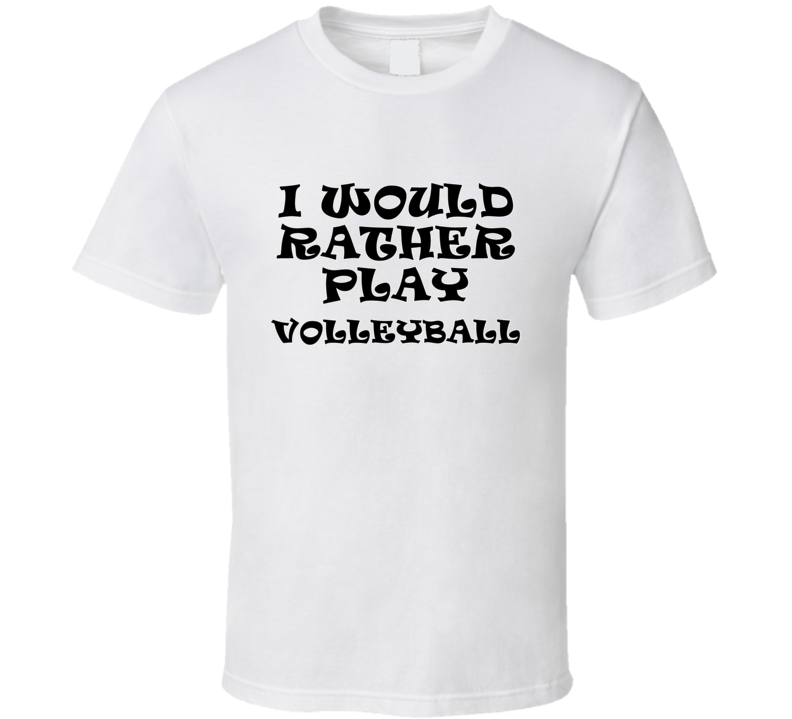 I Would Rather Play Volleyball Sports Lover Cool Unisex Gift T Shirt