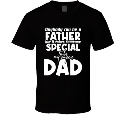 Anybody Can Be A Father But It Takes Someone Speical To Be My Super Dad Fathers Day Special T Shirt