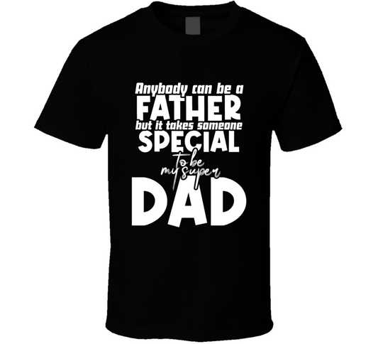 Anybody Can Be A Father But It Takes Someone Speical To Be My Super Dad Fathers Day Special T Shirt