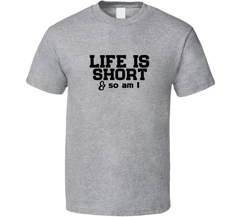 Life Is Short And So Am I Positive Quote Funny T Shirt
