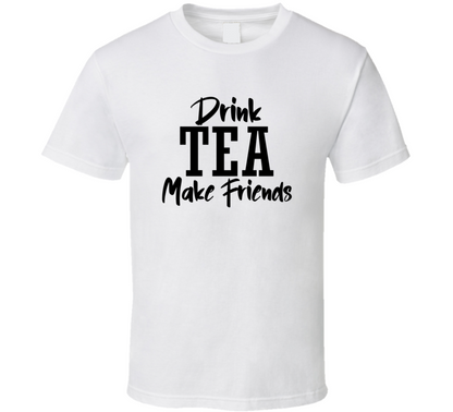 Drink Tea Make Friends Funny Cool Gift T Shirt