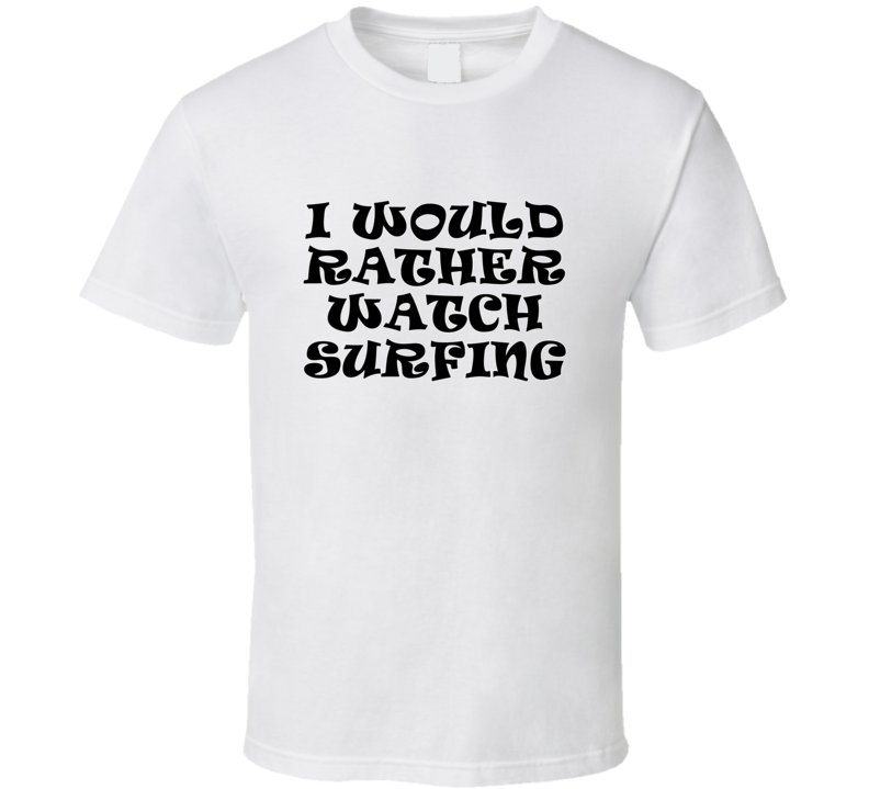 I Would Rather Watch Surfing Cool Funny Gift T Shirt