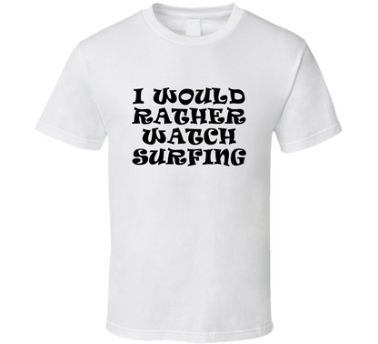 I Would Rather Watch Surfing Cool Funny Gift T Shirt