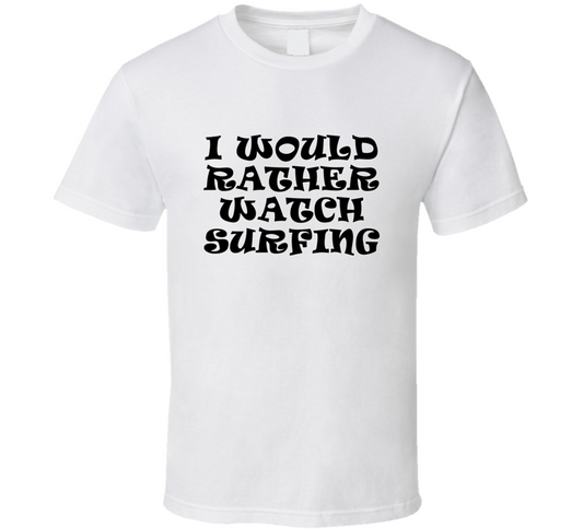 I Would Rather Watch Surfing Cool Funny Gift T Shirt