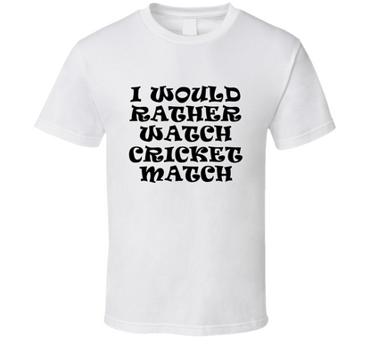 I Would Rather Watch Cricket Match Cool Funny Gift T Shirt
