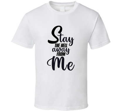 Stay The Hell Away From Me Funny T Shirt