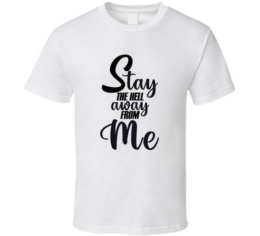 Stay The Hell Away From Me Funny T Shirt