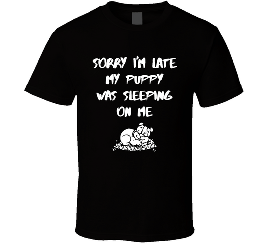 Sorry I Am Late My Puppie Was Sleeping On Me Funny T Shirt