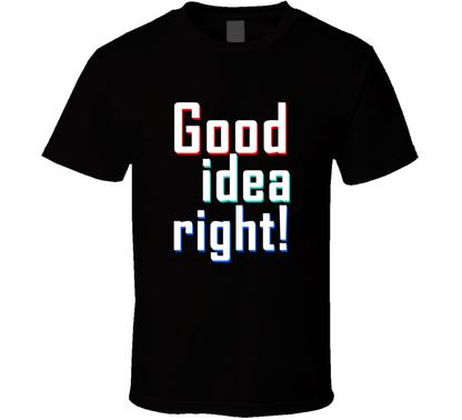 Good Idea Right Funny Cool Gift T Shirt