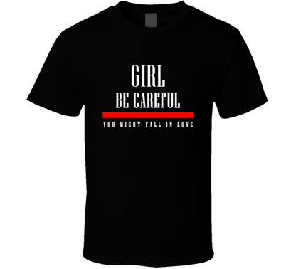 Girl Be Careful You Might Fall In Love Funny Cool Gift T Shirt