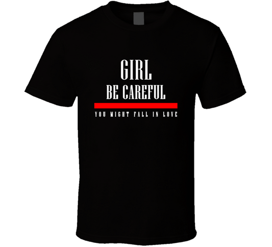 Girl Be Careful You Might Fall In Love Funny Cool Gift T Shirt