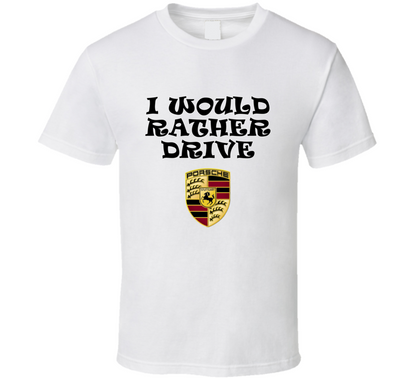 I Would Rather Drive Porsche Car Lover Cool Gift T Shirt