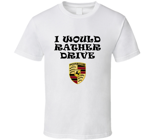 I Would Rather Drive Porsche Car Lover Cool Gift T Shirt