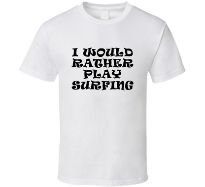I Would Rather Play Surfing Sports Lover Cool Unisex Gift T Shirt