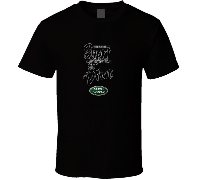 Life Is Too Short To Drive A Boring Car So I Drive Landrover Car Lover Cool Trending T Shirt