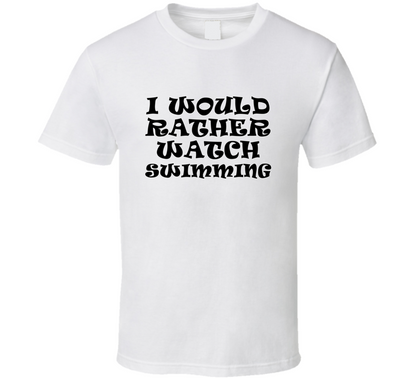 I Would Rather Watch Swimming Cool Funny Gift T Shirt