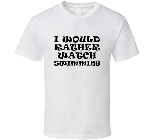I Would Rather Watch Swimming Cool Funny Gift T Shirt
