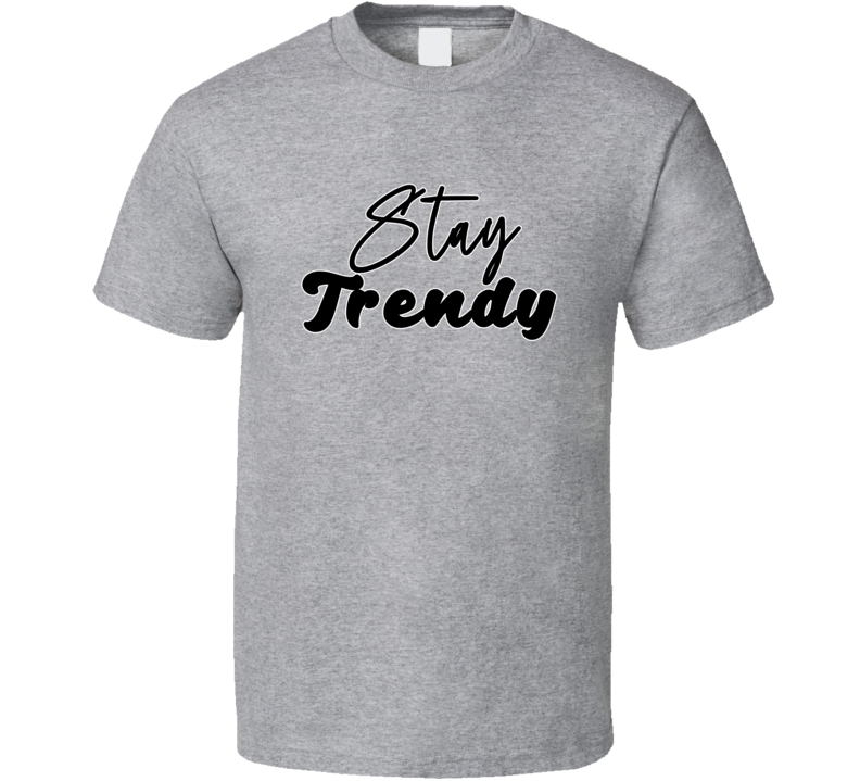 Stay Trendy Fashion T Shirt