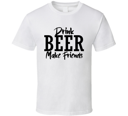 Drink Beer Make Friends Funny Cool Gift T Shirt