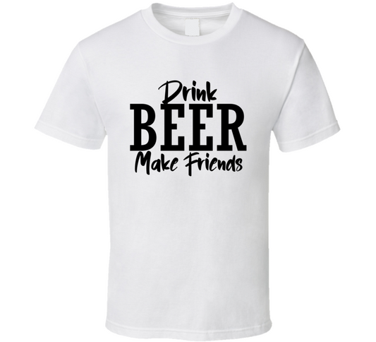 Drink Beer Make Friends Funny Cool Gift T Shirt