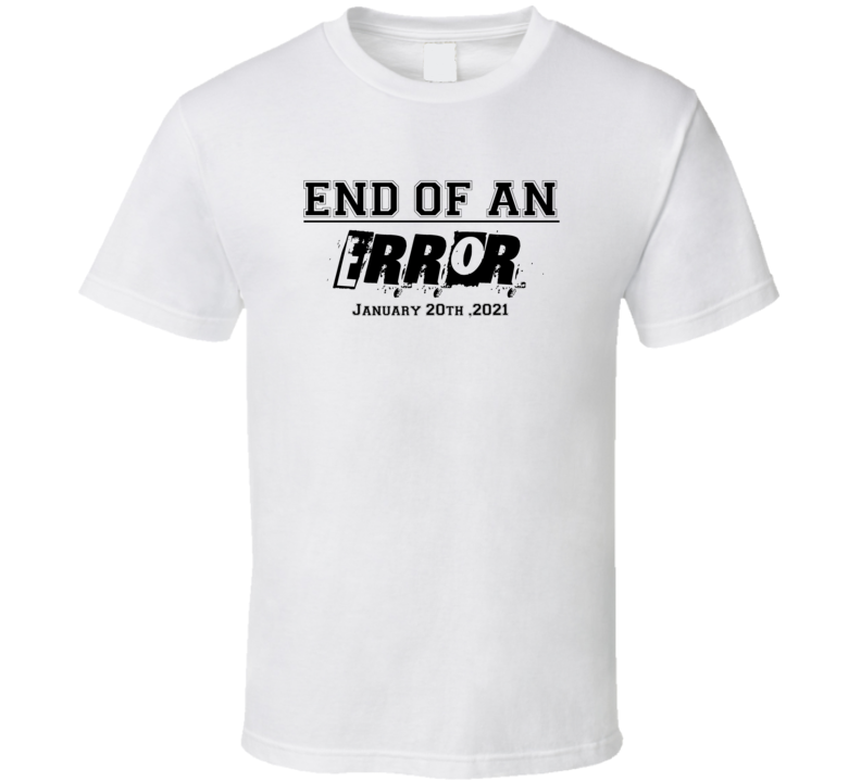 End Of An Error January 20th 2021 T Shirt