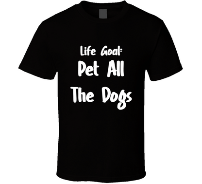 Life Goal Pet All The Dogs T Shirt