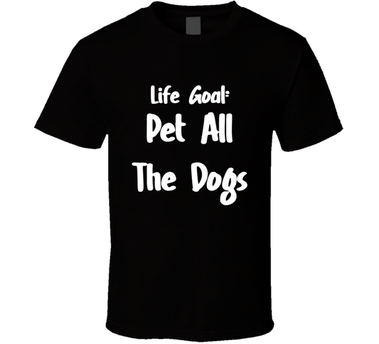 Life Goal Pet All The Dogs T Shirt