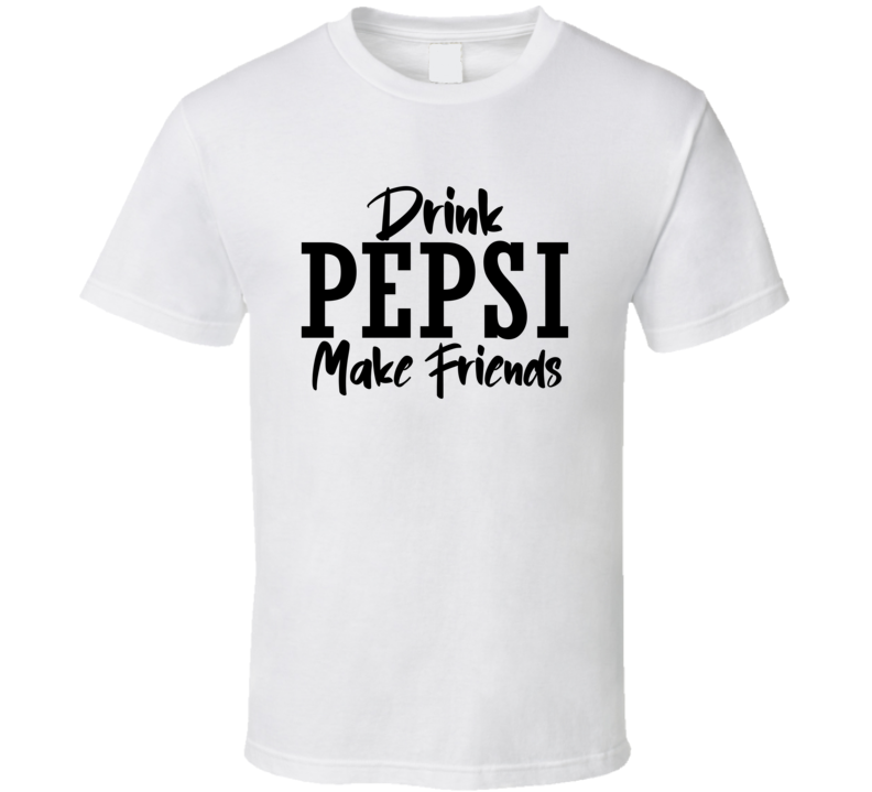 Drink Pepsi Make Friends Funny Cool Gift T Shirt