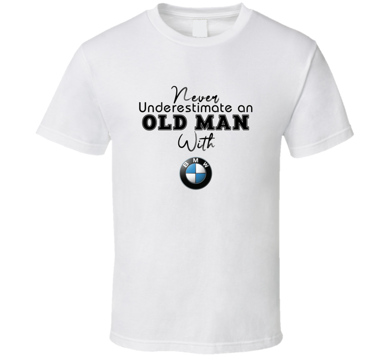Never Underestimate An Old Man With Bmw Car Owner T Shirt