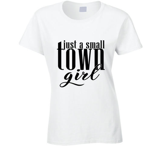Just A Small Town Girl Trending Cool Gift Ladies T Shirt