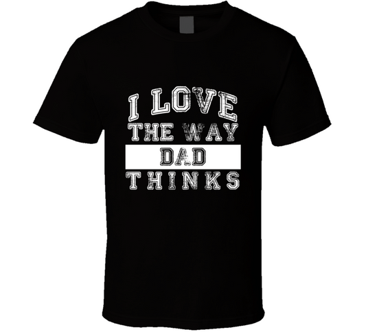 I Love The Way Dad Thinks Fathers Day Essential Funny T Shirt
