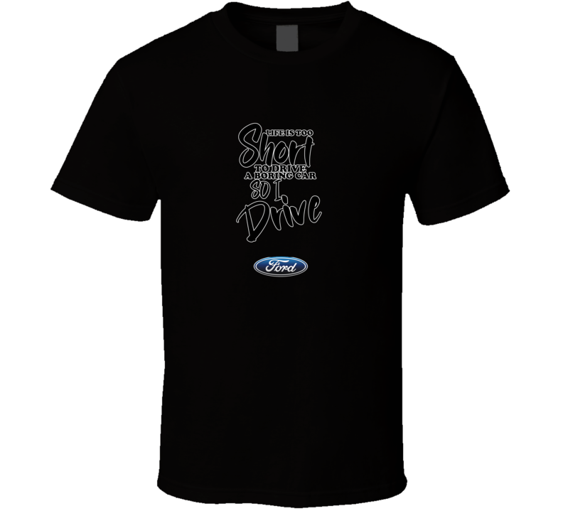 Life Is Too Short To Drive A Boring Car So I Drive Ford Car Lover Cool Trending T Shirt