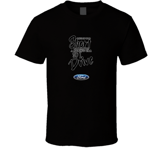 Life Is Too Short To Drive A Boring Car So I Drive Ford Car Lover Cool Trending T Shirt