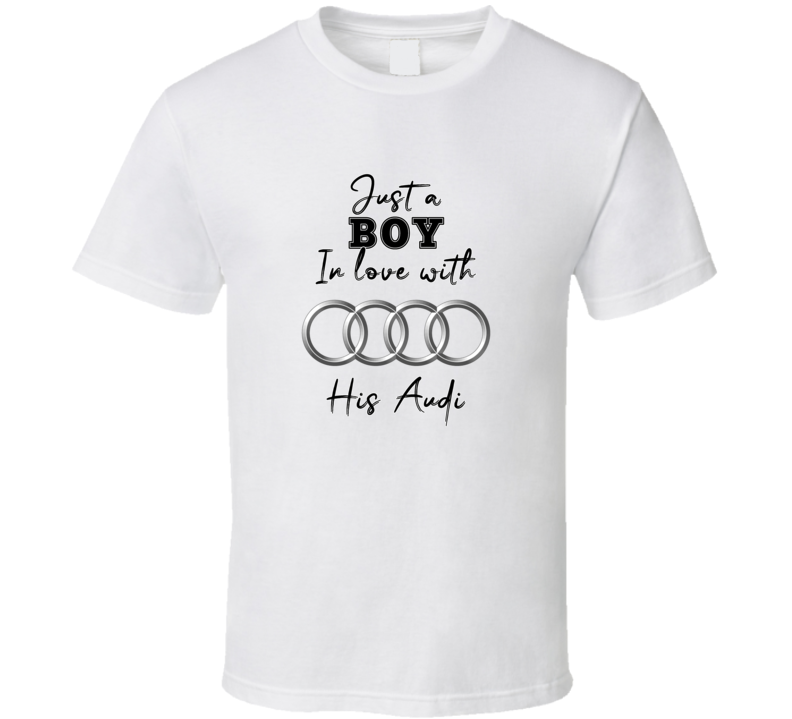 Just A Boy In Love With His Audi Car Lover T Shirt