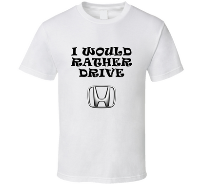 I Would Rather Drive Honda Car Lover Cool Gift T Shirt