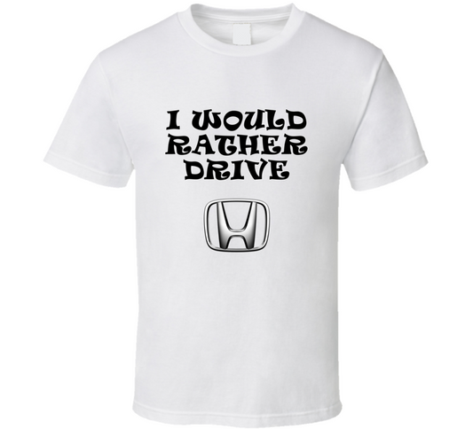 I Would Rather Drive Honda Car Lover Cool Gift T Shirt