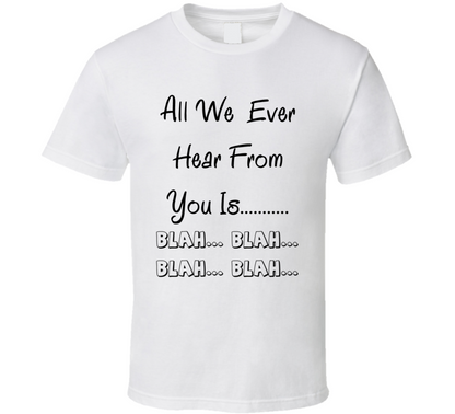 All We Ever Hear From You Is Blah Funny T Shirt
