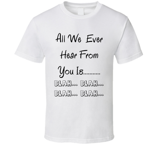 All We Ever Hear From You Is Blah Funny T Shirt