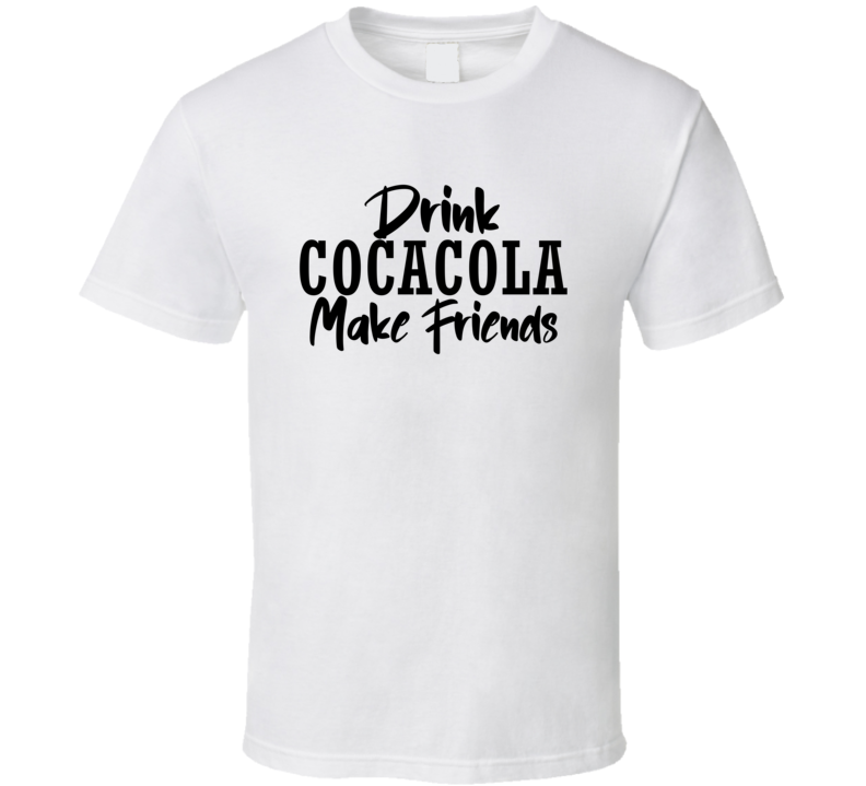 Drink Coca Cola Make Friends Funny Cool Gift T Shirt
