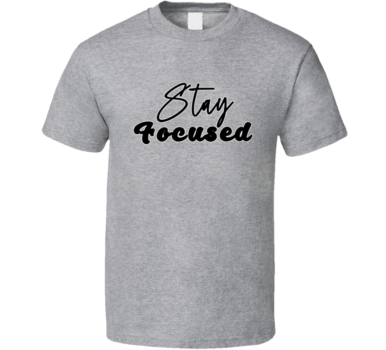 Stay Focused Positive Quote T Shirt