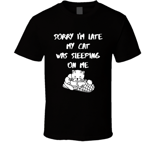 Sorry I Am Late My Cat Was Sleeping On Me Funny T Shirt