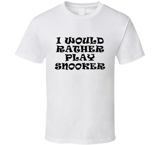 I Would Rather Play Snooker Sports Lover Cool Unisex Gift T Shirt